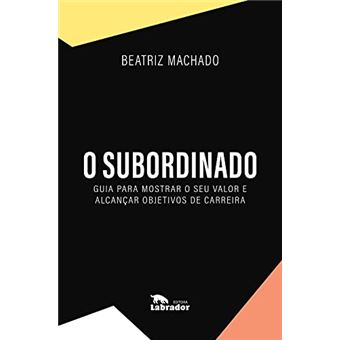 O Subordinado - Guia Para Mostrar O Seu Valor E Alcançar Objetivos De Carreira - 1