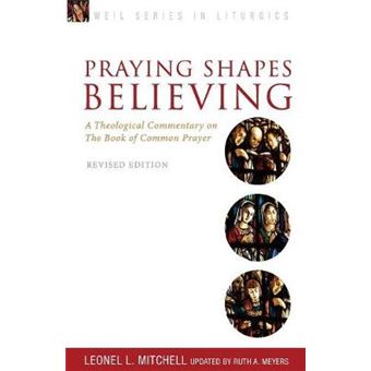 Praying Shapes Believing A Theological Commentary On The Book Of Common Prayer Revised Weil Liturgics - 1