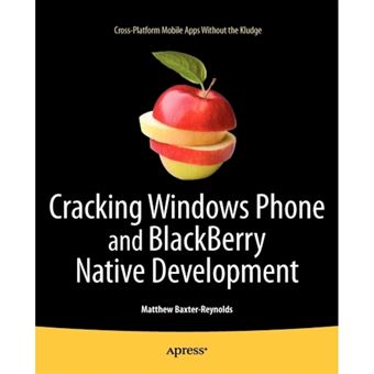 Cracking Windows Phone and Blackberry Native Development - Cross-Platform Mobile Apps without the Kludge - Paperback - 2011 - 1