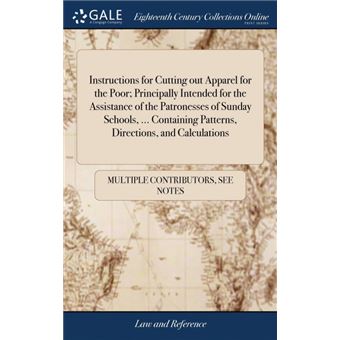 instructions For Cutting Out Apparel For The Poor, Principally Intended For The Assistance Of The Patronesses Of Sunday Schools, ..Containing Patterns, Directions, And Calculations Hardcover - 1