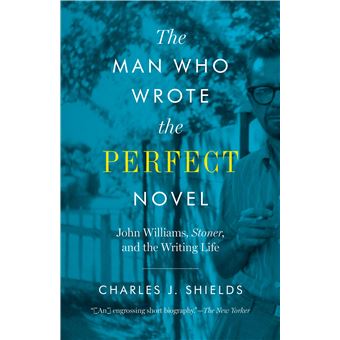 The Man Who Wrote The Perfect Novel John Williams, Stoner, And The Writing Life - 1