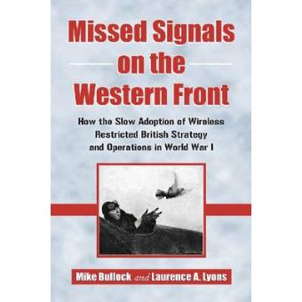 Missed Signals on the Western Front - How the Slow Adoption of Wireless Restricted British Strategy and Operations in World War I - Paperback - 2010 - 1