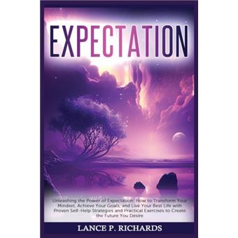 Expectation Unleashing The Power Of Expectation How To Transform Your Mindset Achieve Your Goals And Live Your Best Life With Proven Selfhelp Strategies A - 1