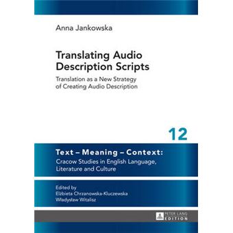 Translating Audio Description Scripts Translation As A New Strategy Of Creating Audio Description 12 Text  Meaning  Context Cracow Studies In English Language, Literature And Culture - 1