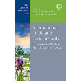 International Trade And Food Security Exploring Collective Food Security In Asia Nus Centre For International Law Series - 1