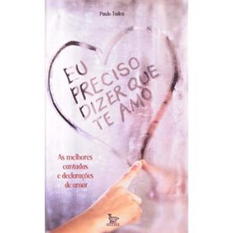 Eu Preciso Dizer Que Te Amo - As Melhores Cantadas E Declaraçoes De Amor - 1