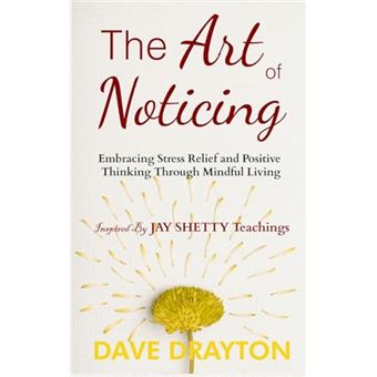 The art of Noticing Inspired By Jay Shetty: Embracing Stress Relief and Positive Thinking Through Mindful Living (The Art on Purpose with Jay Shetty) - 1