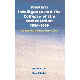 Western Intelligence and the Collapse of the Soviet Union - 1980-1990: Ten Years That Did Not Shake the World - Hardback - 2003 - 1