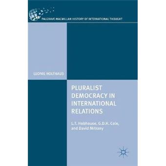 Pluralist Democracy in International Relations LT Hobhouse, GDH Cole, and David Mitrany The Palgrave Macmillan History of International Thought - 1