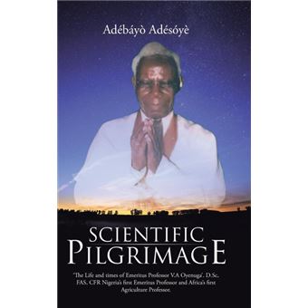 Scientific Pilgrimage - 'The Life and Times of Emeritus Professor V.a Oyenuga'. D.SC, Fas, Cfr Nigeria's First Emeritus Professor and Africa's First Agriculture Professor. - Hardback - 2015 - 1