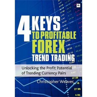 The 4 Keys to Profitable Forex Trend Trading - Unlocking the Profit Potential of Trending Currency Pairs - Paperback - 2012 - 1