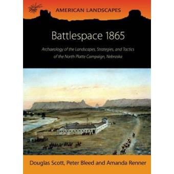 Battlespace 1865 Archaeology Of The Landscapes, Strategies, And Tactics Of The North Platte Campaign, Nebraska American Landscapes - 1