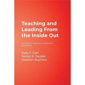 Teaching and Leading from the Inside Out - A Model for Reflection, Exploration, and Action - Paperback - 2007 - 1