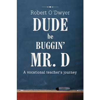 Dude Be Buggin' Mr. D - A Vocational Teacher's Journey - Paperback / softback - 2006 - 1