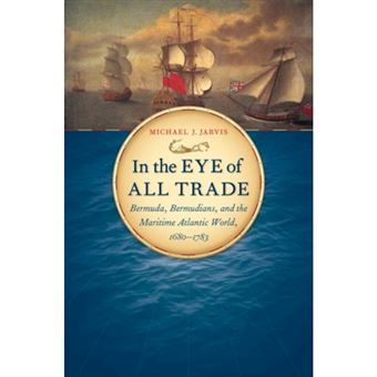 In the Eye of All Trade - Bermuda, Bermudians, and the Maritime Atlantic World, 1680-1783 - Paperback - 2012 - 1
