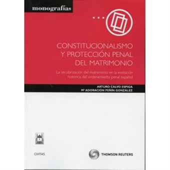 Constitucionalismo y protección penal del matrimonio : la secularización del matrimonio en la evolución histórica del ordenamiento penal español - 1
