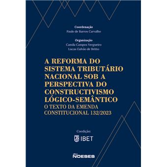A Reforma Do Sistema Tributário Nacional Sob A Perspectiva Do Constructivismo Lógico-Semântico: O Texto Da Emenda Constitucional 132/2023 - 1