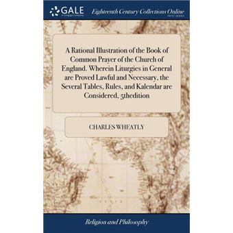 a Rational Illustration Of The Book Of Common Prayer Of The Church Of EnglandWherein Liturgies In General Are Proved Lawful And Necessary, The Several Tables, Rules, And Kalendar Are Considered, thedition Hardcover - 1