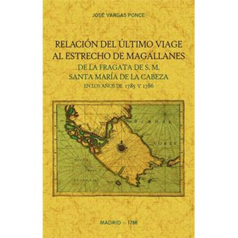 Relacion Del Ultimo Viage Al Estrecho De Magallanes De La Fragata De S.M. Santa Maria De La Cabeza En Los Años De 1785 Y 1786 - 1