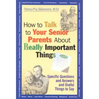 How to Talk to Your Senior Parents About Really Important Things - Specific Questions and Answers and Useful Things to Say - Paperback - 2001 - 1