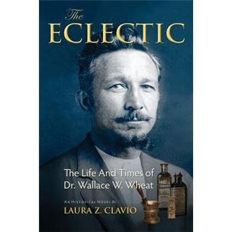 The Eclectic - The Life and Times of Dr. Wallace W. Wheat - Paperback / softback - 2013 - 1