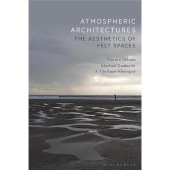 Atmospheric Architectures The Aesthetics Of Felt Spaces Gernot Böhme ...