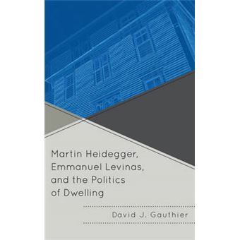 Martin Heidegger, Emmanuel Levinas, And The Politics Of Dwelling - 1