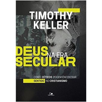 Deus Na Era Secular. Como Céticos Podem Encontrar Sentido No Cristianismo - 1