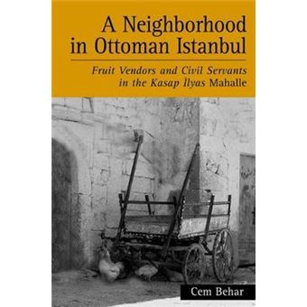 A Neighborhood In Ottoman Istanbul Fruit Vendors And Civil Servants In The Kasap Ilyas Mahalle Suny Series In The Social And Economic History Of The Middle East - 1