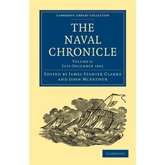 The Naval Chronicle: Volume 6, July-December 1801 - Containing a General and Biographical History of the Royal Navy of the United Kingdom with a Variety of Original Papers on Nautical Subjects - Paperback - 2010 - 1