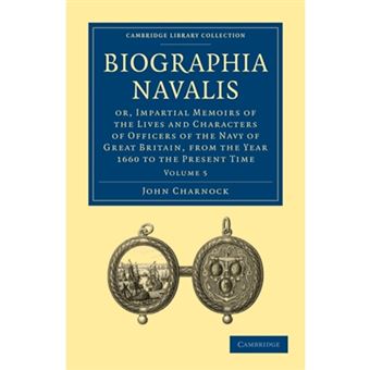 Biographia Navalis - Or, Impartial Memoirs of the Lives and Characters of Officers of the Navy of Great Britain, from the Year 1660 to the Present Time - Paperback - 2011 - 1