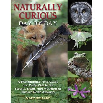 Naturally Curious Day By Day A Photographic Field Guide And Daily Visit To The Forests, Fields, And Wetlands Of Eastern North America - 1