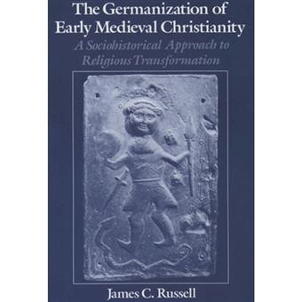 The Germanization of Early Medieval Christianity - A Sociohistorical Approach to Religious Transformation - Hardback - 1994 - 1