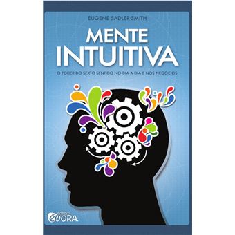 Mente Intuitiva. O Poder Do Sexto Sentido No Dia A Dia E Nos Negócios - 1