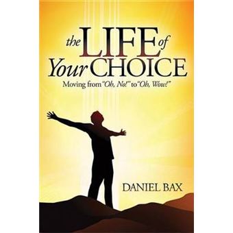 The Life of Your Choice : Moving from ''Oh, No!'' to ''Oh, Wow!'' - 1