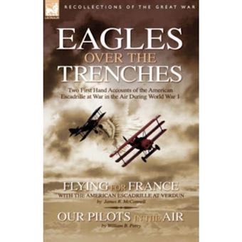Eagles Over the Trenches - Two First Hand Accounts of the American Escadrille at War in the Air During World War 1-Flying for France: With the American Escadrille at Verdun and Our Pilots in the Air - Hardback - 2007 - 1