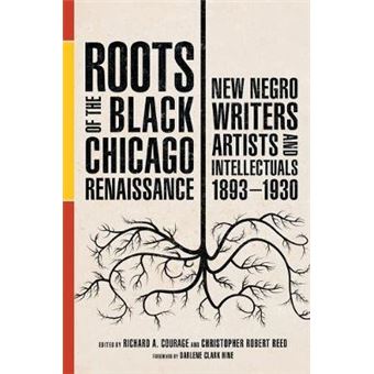 Roots Of The Black Chicago Renaissance New Negro Writers, Artists, And Intellectuals, 18931930 New Black Studies Series - 1