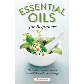 Essential Oils for Beginners - The Guide to Get Started with Essential Oils and Aromatherapy - Paperback - 2013 - 1
