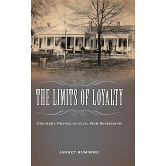 The Limits Of Loyalty Ordinary People In Civil War Mississippi - 1