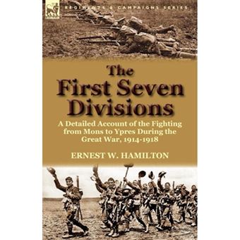 The First Seven Divisions - A Detailed Account of the Fighting from Mons to Ypres During the Great War, 1914-1918 - Paperback / softback - 2012 - 1