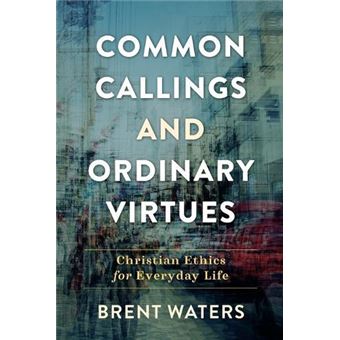 Common Callings And Ordinary Virtues  Christian Ethics For Everyday Life - 1