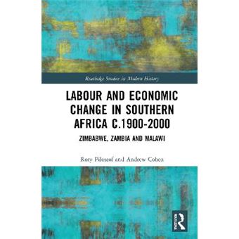 Labour And Economic Change In Southern Africa C19002000 Zimbabwe, Zambia And Malawi Routledge Studies In Modern History - 1