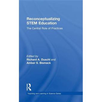 Reconceptualizing Stem Education The Central Role Of Practices Teaching And Learning In Science Series - 1