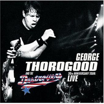 George Thorogood & Destroyers-30th Anniversary Tour : Live - 1