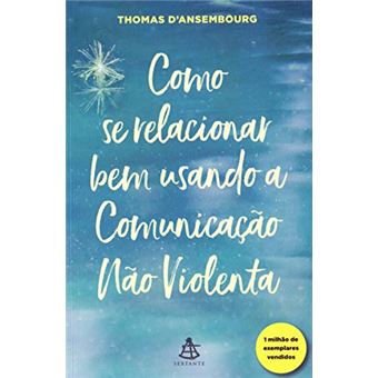 Como se relacionar bem usando a Comunicação Não Violenta - 1