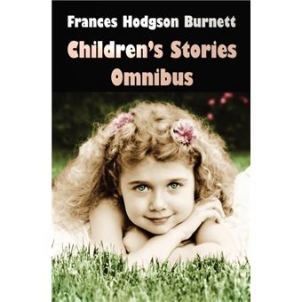 Frances Hodgson Burnett Children's Stories Omnibus (Unabridged) the Secret Garden, a Little Princess, Little Lord Fauntleroy, Racketty-Packetty House, - 1