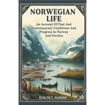 Norwegian Life An Account Of Past And Contemporary Conditions And Progress In Norway And Sweden - 1