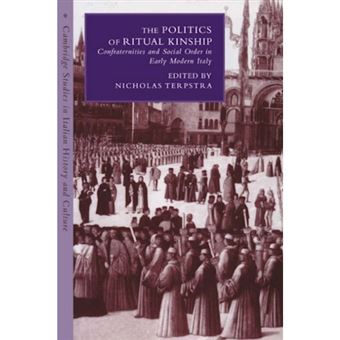 The Politics of Ritual Kinship - Confraternities and Social Order in Early Modern Italy - Hardback - 1999 - 1