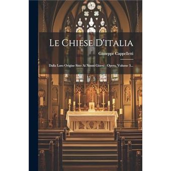 Le Chiese Ditalia Dalla Loro Origine Sino Ai Nostri Giorni  Opera Volume 3... - 1