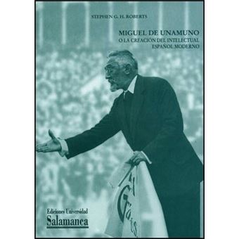 Miguel de Unamuno o La Creacion Del Intelectual Espanol Moderno/ Miguel de Unamuno or the Modern Intellectual Spanish Creation - 1